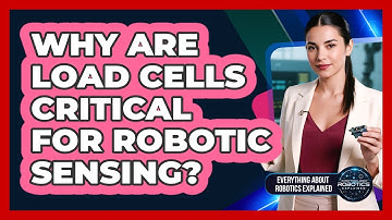 Why Are Load Cells Critical For Robotic Sensing?