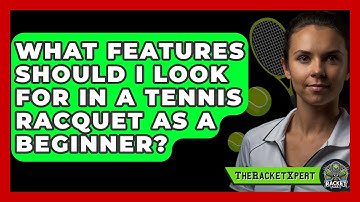 What Features Should I Look for in a Tennis Racquet as a Beginner? | The Racket Xpert News