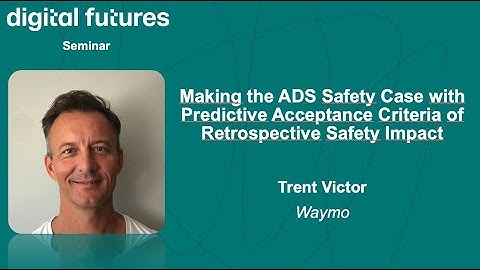 Trent Victor: Making the ADS Safety Case with Predictive Acceptance Criteria of Retrospective Safety