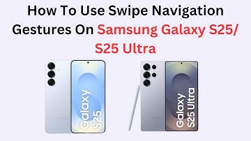 How To Use Swipe Navigation Gestures On Samsung Galaxy S25/ S25 Ultra