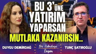 Bu 3'üne Yatırım Yaparsan Mutlaka Kazanırsın.. | Duygu Demirdağ Tunç Şatıroğlu | Bir Arkadaşa Lazım