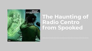 The Haunting of Radio Centro from Spooked - Snap Judgment