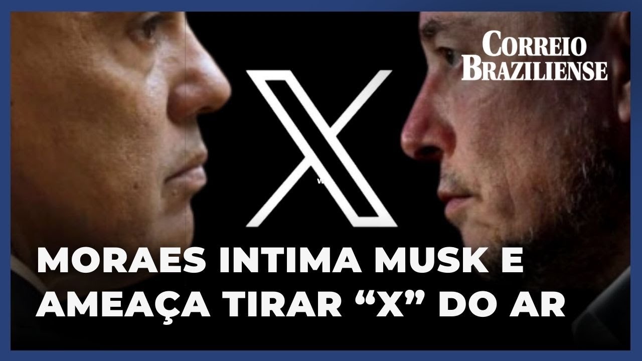 Moraes intima Musk e ameaça tirar X do ar  - 