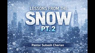 Lessons from the snow (Part II)  |  Pastor Subash Cherian