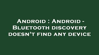 Android : Android - Bluetooth discovery doesn't find any device screenshot 4