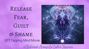 Release Fear, Guilt & Shame EFT Tapping Mind Movie w/Subliminal Messages for Endless Happiness