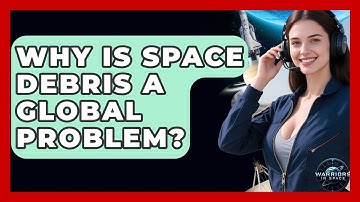 Why Is Space Debris A Global Problem? - Warriors In Space