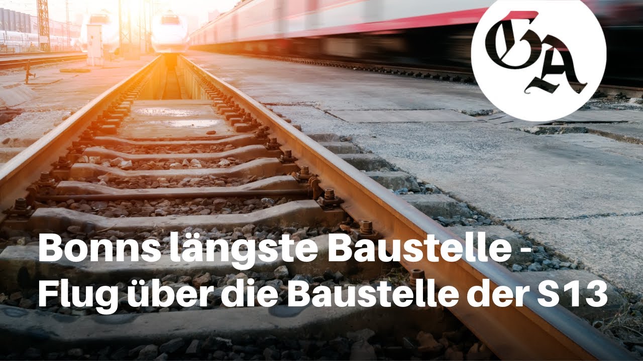 Bonns längste Baustelle -Flug über die Gleise der S13