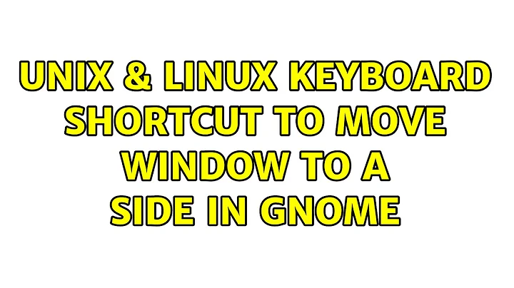 Unix & Linux: Keyboard shortcut to move window to a side in Gnome (7 Solutions!!)