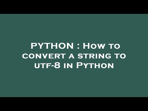 PYTHON : How to convert a string to utf-8 in Python