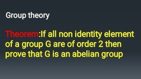 Group theory, if every non- identity element of a group has order 2 then G is an abelian group
