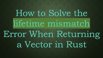 How to Solve the lifetime mismatch Error When Returning a Vector in Rust