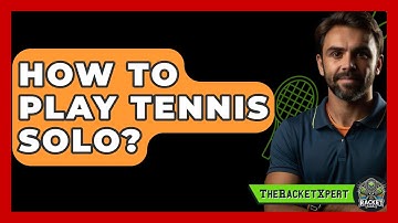 How To Play Tennis Solo? - The Racket Xpert