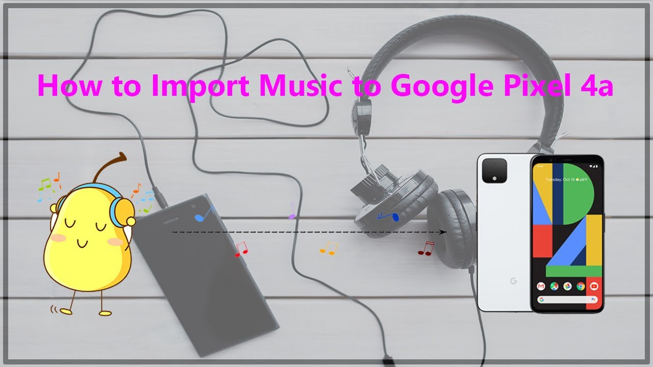 4 Ways To Import Music To Google Pixel 4a Google Pixel Phone Solutions Pixel