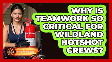 Why Is Teamwork So Critical For Wildland Hotshot Crews? - Inside the Firehouse