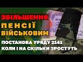 ЗБІЛЬШЕННЯ ПЕНСІЇ ВІЙСЬКОВИМ - коли і на скільки. Проект постанови 2141