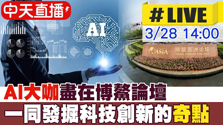 【中天直播#LIVE】AI大咖尽在博鳌论坛 一同发掘科技创新的"奇点" 20240328 @Global_Vision - 天天要闻