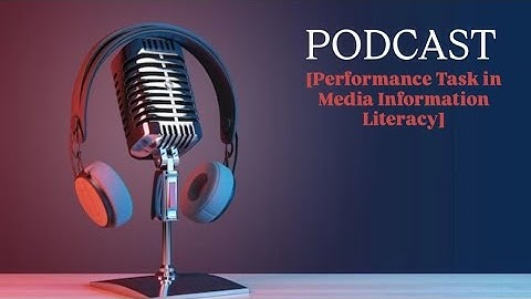 PODCAST — PERFORMANCE TASK IN MEDIA INFORMATION LITERACY 