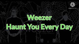 Weezer - Haunt you every day ( Lyrics)