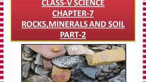 Class V Science Ch-7 Rocks, Minerals and soil Part-2