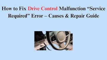 How to Fix Drive Control Malfunction “Service Required” Error – Causes & Repair Guide