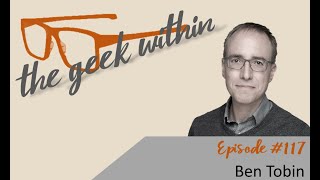 The Geek Within Ep117: Ben Tobin