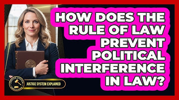 How Does The Rule Of Law Prevent Political Interference In Law? - Justice System Explained