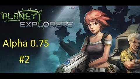 Planet Explorers - Alpha 0.75 Gameplay (Full 1080p) - Part 2