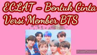 ECLAT - Bentuk Cinta❤️ ( versi member BTS)