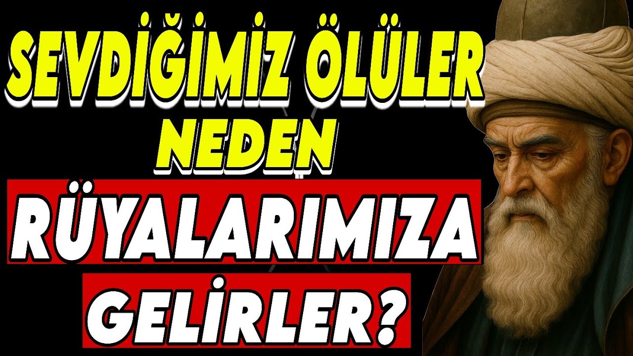 SEVDİĞİMİZ ÖLÜLER NEDEN RÜYALARIMIZA GELİRLER?   MEVLANA’YA GÖRE ÖLÜM VE DİRİLİŞİN SIRLARI