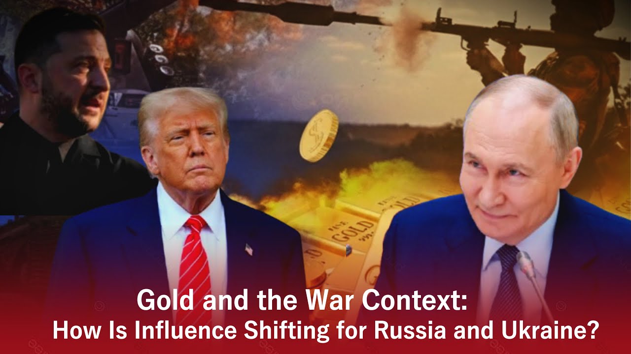 Gold and the War Context How Is Influence Shifting for Russia and Ukraine