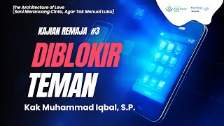 [Kajian Remaja] The Architecture of Love : #3 Diblokir Teman - Kak Muhammad Iqbal, S.P.