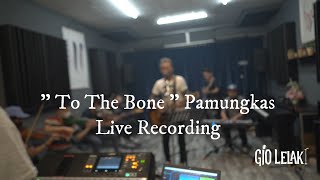 To The Bone -- PAMUNGKAS -- Cover GIO LELAKI -- Live Recording -- 2021