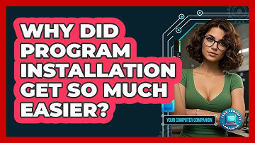 Why Did Program Installation Get So Much Easier? - Your Computer Companion