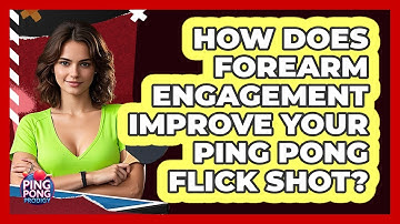 How Does Forearm Engagement Improve Your Ping Pong Flick Shot? - Ping Pong Prodigy