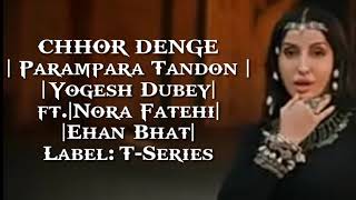 Chhor Denge |Lyrics| Parampara Tandon| Sachet - Parampara| Nora Fatehi | Ehan Bhat| Bhushan Kumar