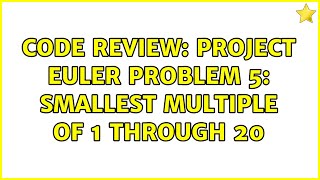 Code Review: Project Euler Problem 5: Smallest Multiple of 1 through 20 (3 Solutions!!)