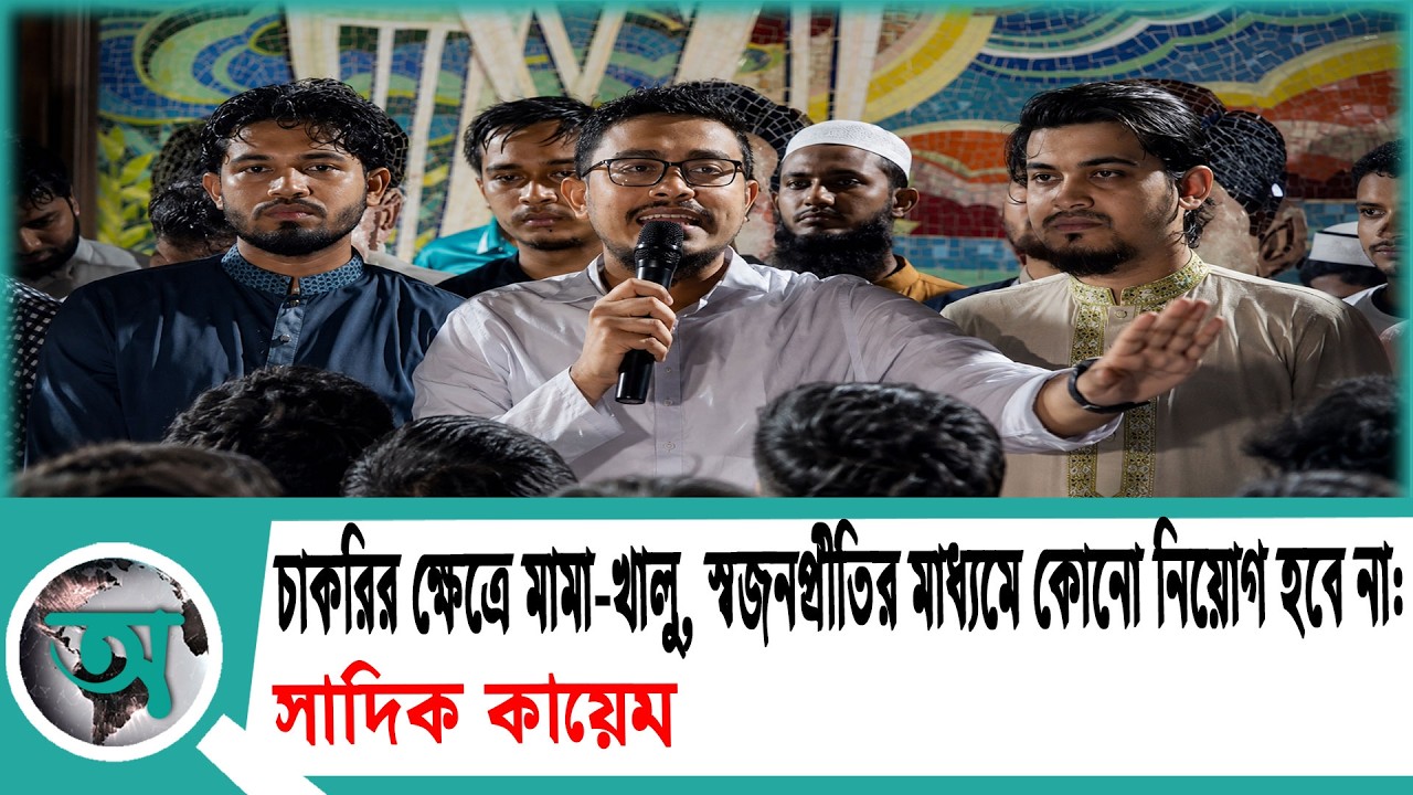 চাকরির ক্ষেত্রে মামা-খালু, স্বজনপ্রীতির মাধ্যমে কোনো নিয়োগ হবে না: সাদিক কায়েম