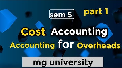 Cost accounting || Accounting for overheads ||part 1||sem 5 || mg university||