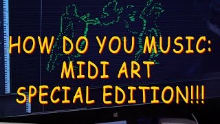 How Do You Music: Special MIDI ART Edition!!!!!!!