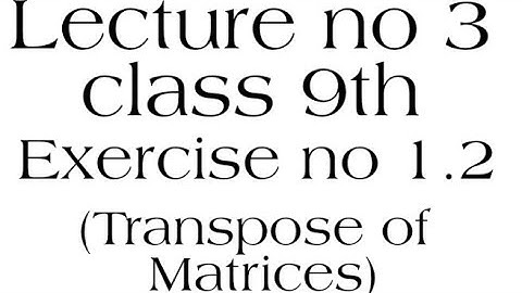 Transpose of Matrices Class 9th Exercise 1.2 Part 1