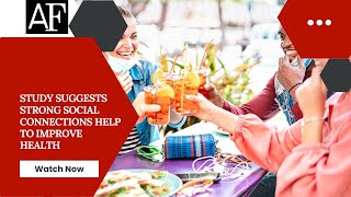 Study suggests strong social connections help to improve health