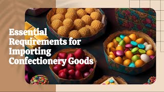 Essential Requirements for Importing Confectionery Goods