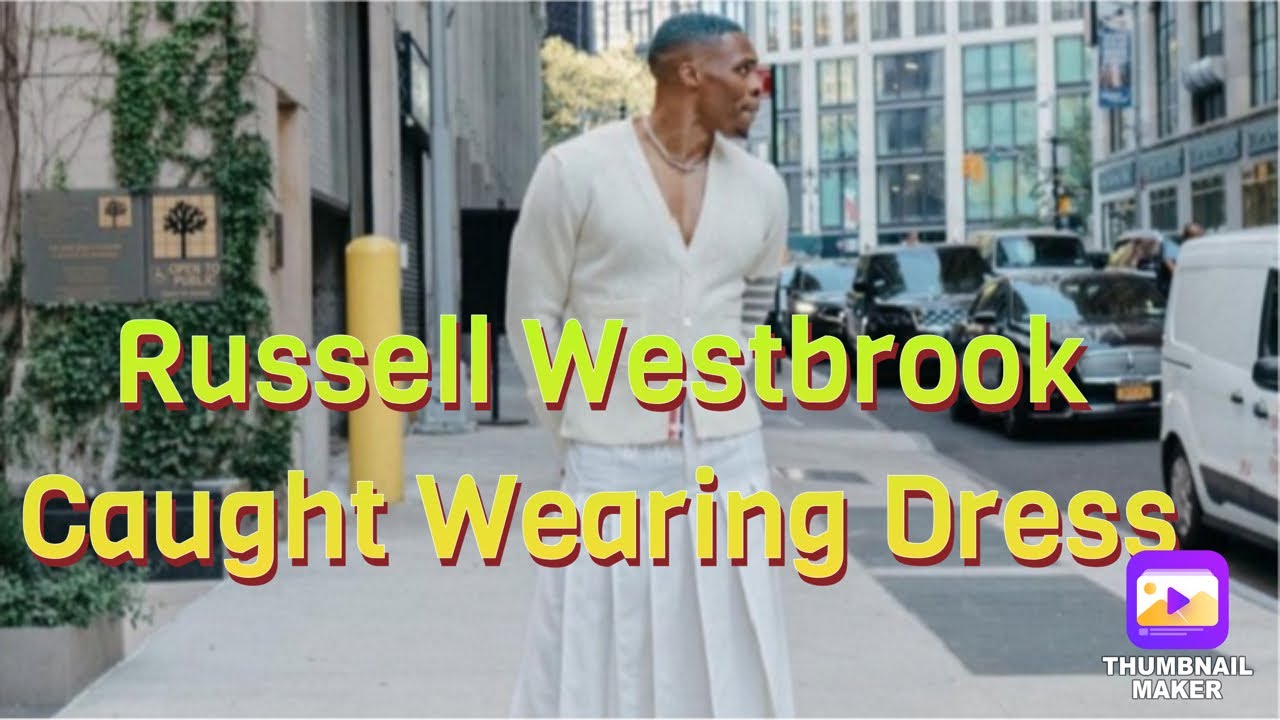 Wesbrook En Robe Russell Westbrook Is Wearing A Dress And He’s Proud Of It - YouTube