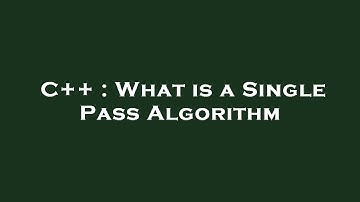 C++ : What is a Single Pass Algorithm