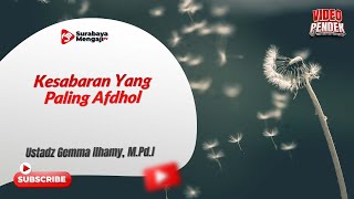 Kesabaran Yang Paling Afdhol - Ustadz Gemma Ilhamy, M.Pd.I