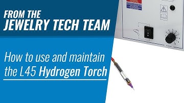 Use and Maintenance of the L45 Hydrogen Torch: Part 2 of 3
