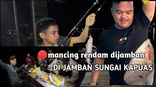 MANCING DASARAN IKAN BAUNG, GURAME DISUNGAI KAPUAS MALAM HARI SAMPAI PAGI HARI