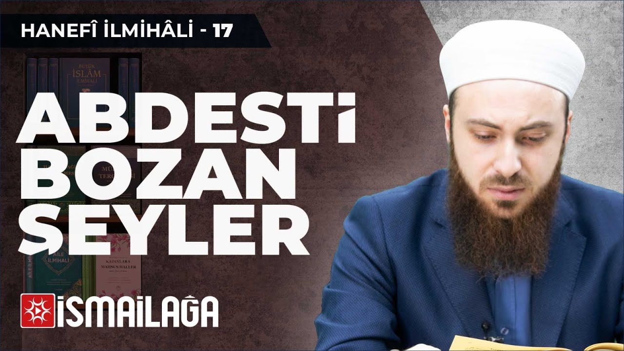 Hanefî İlmihâli – 17: Abdesti Bozan Şeyler – Abdülmecid Altaş Hoca Efendi