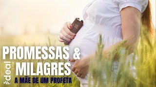 PROMESSAS e MILAGRES: A mãe do profeta!